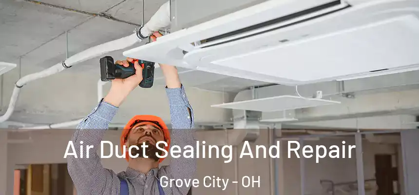  Air Duct Sealing And Repair Grove City - OH