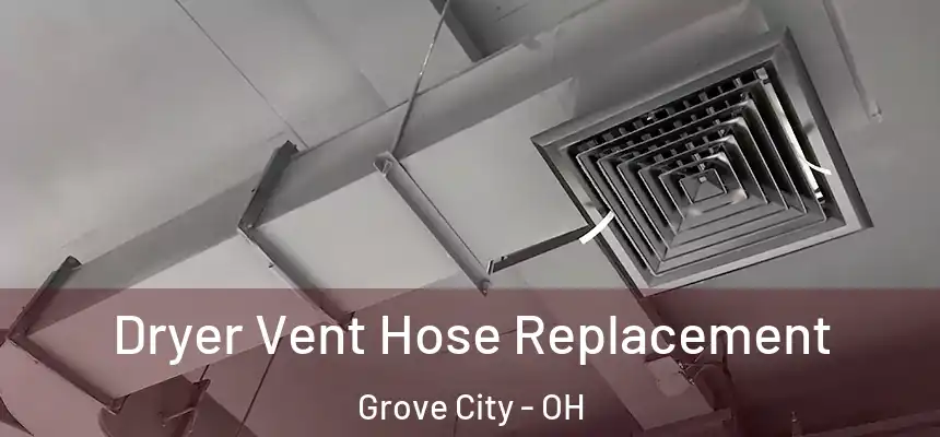  Dryer Vent Hose Replacement Grove City - OH
