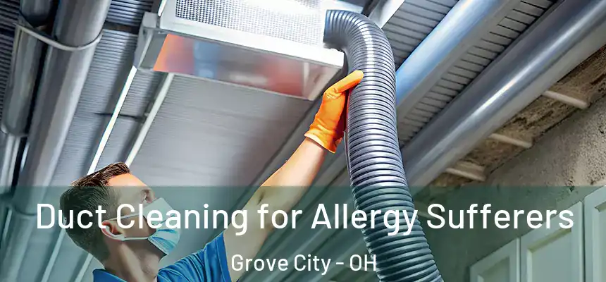  Duct Cleaning for Allergy Sufferers Grove City - OH