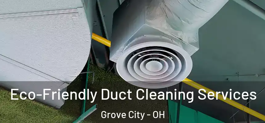  Eco-Friendly Duct Cleaning Services Grove City - OH
