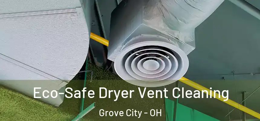  Eco-Safe Dryer Vent Cleaning Grove City - OH