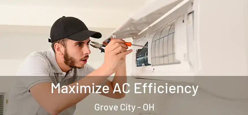  Maximize AC Efficiency Grove City - OH
