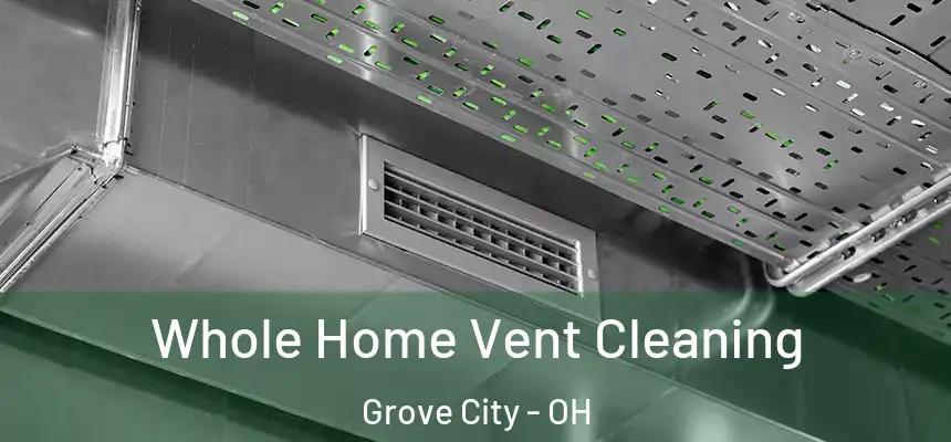 Whole Home Vent Cleaning Grove City - OH